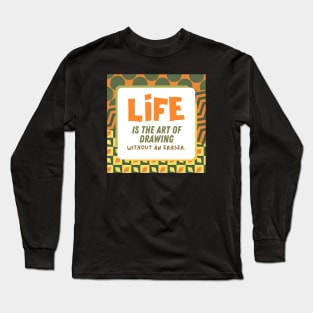 Life is The Art of Drawing Without An Eraser Long Sleeve T-Shirt